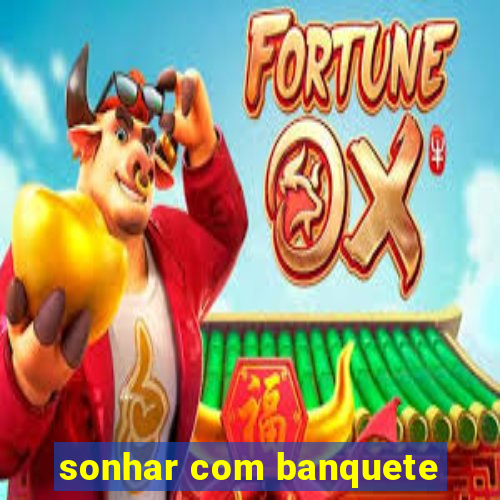 sonhar com banquete